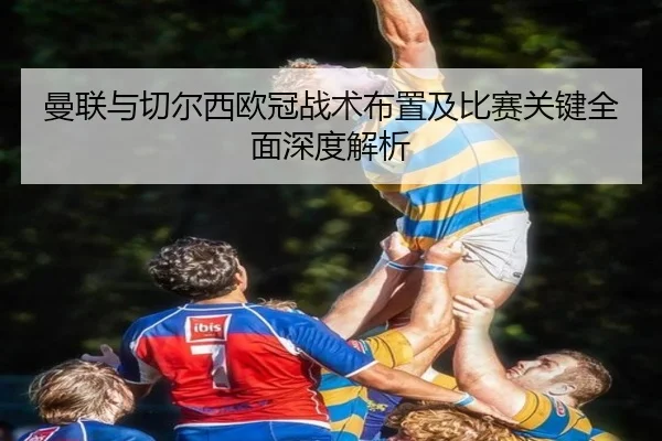 曼联与切尔西欧冠战术布置及比赛关键全面深度解析